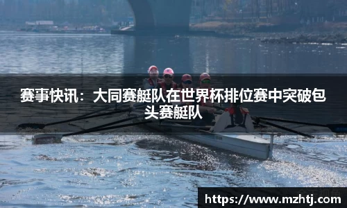 赛事快讯：大同赛艇队在世界杯排位赛中突破包头赛艇队